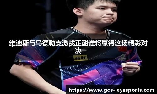 维迪斯与乌德勒支激战正酣谁将赢得这场精彩对决